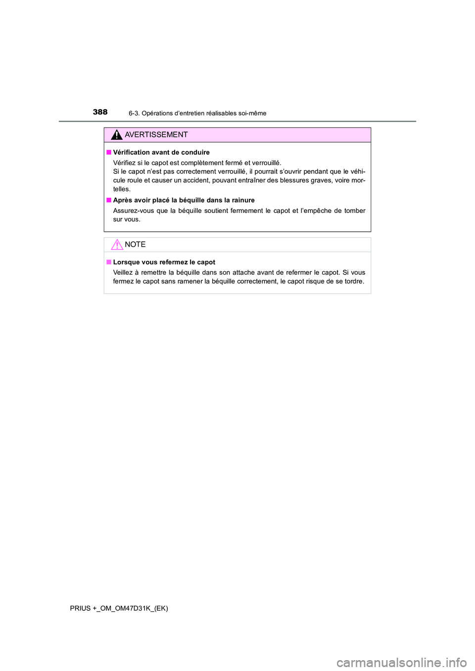 TOYOTA PRIUS PLUS 2019  Manuel du propriétaire (in French) 3886-3. Opérations d’entretien réalisables soi-même
PRIUS +_OM_OM47D31K_(EK)
AVERTISSEMENT
■Vérification avant de conduire 
Vérifiez si le capot est complètement fermé et verrouillé.  
Si 