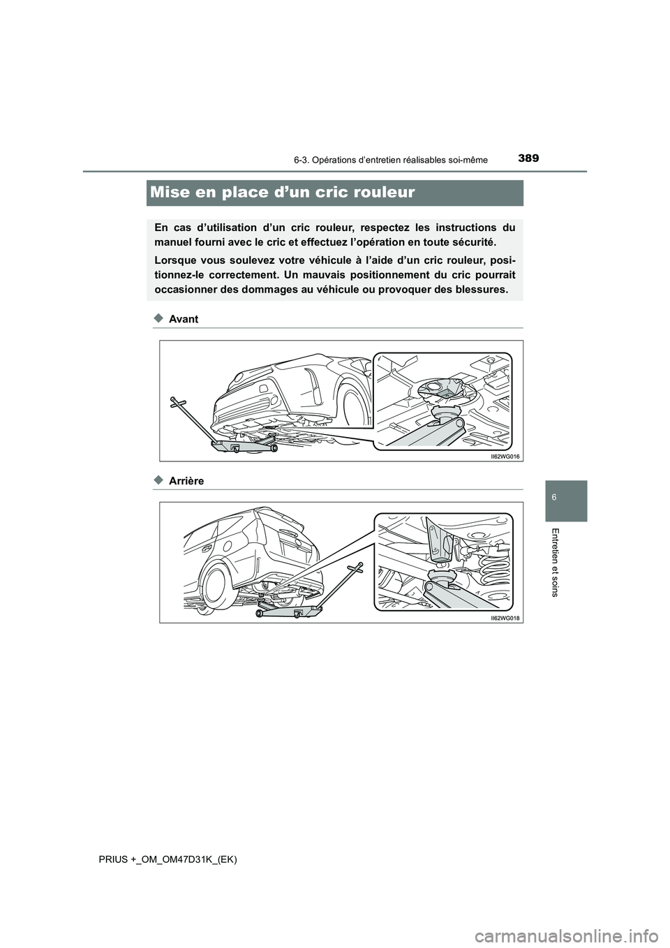 TOYOTA PRIUS PLUS 2019  Manuel du propriétaire (in French) 3896-3. Opérations d’entretien réalisables soi-même
PRIUS +_OM_OM47D31K_(EK)
6
Entretien et soins
Mise en place d’un cric rouleur
◆Avant
◆Arrière
En cas d’utilisation d’un cric rouleur