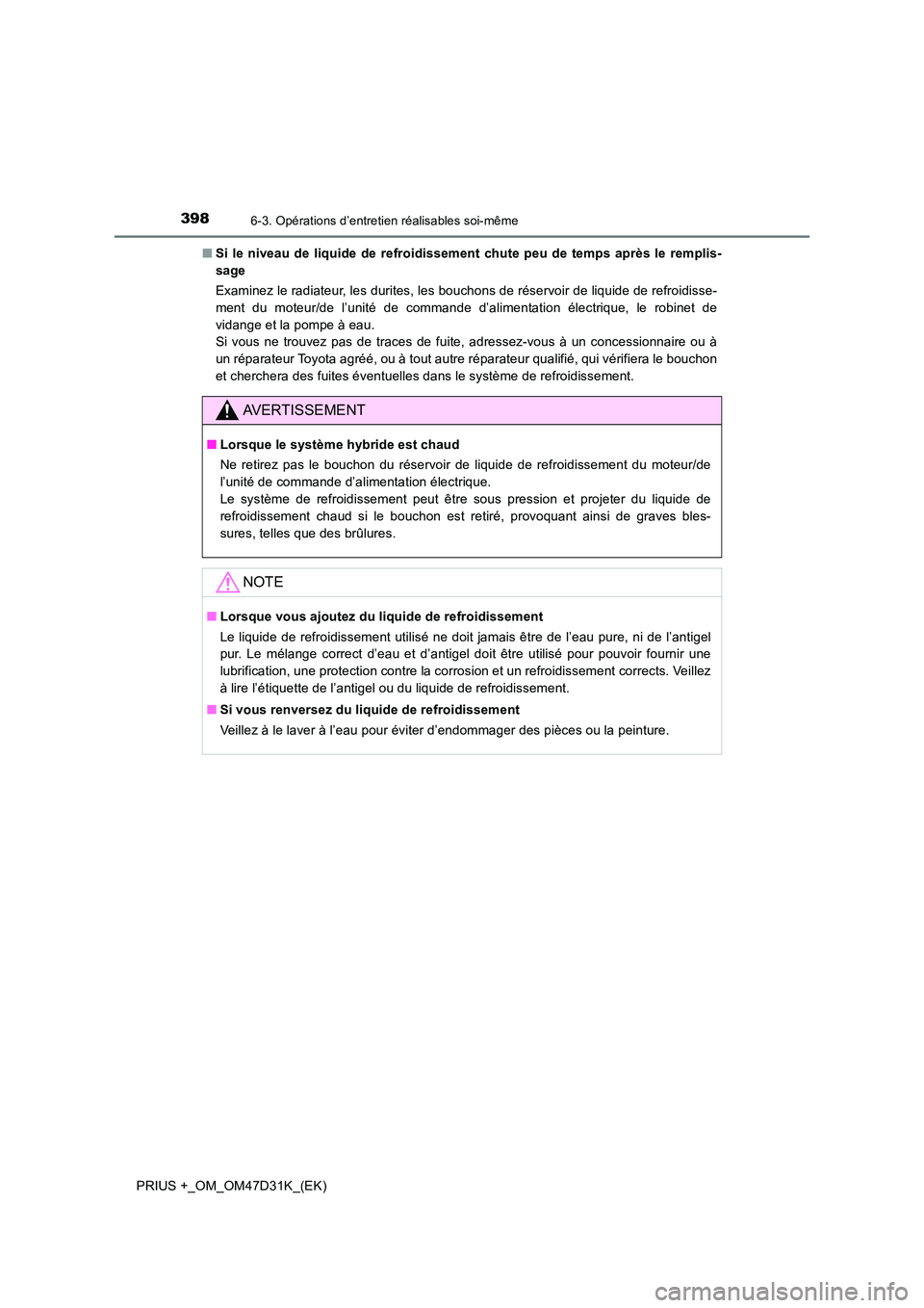 TOYOTA PRIUS PLUS 2019  Manuel du propriétaire (in French) 3986-3. Opérations d’entretien réalisables soi-même
PRIUS +_OM_OM47D31K_(EK) 
■ Si le niveau de liquide de refroidissement chute peu de temps après le remplis- 
sage 
Examinez le radiateur, le