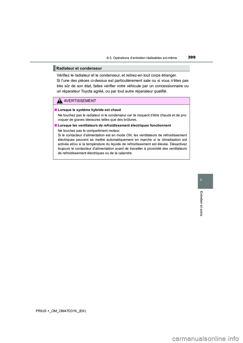 TOYOTA PRIUS PLUS 2019  Manuel du propriétaire (in French) 3996-3. Opérations d’entretien réalisables soi-même
PRIUS +_OM_OM47D31K_(EK)
6
Entretien et soins
Vérifiez le radiateur et le condenseur, et retirez-en tout corps étranger.  
Si l’une des pi