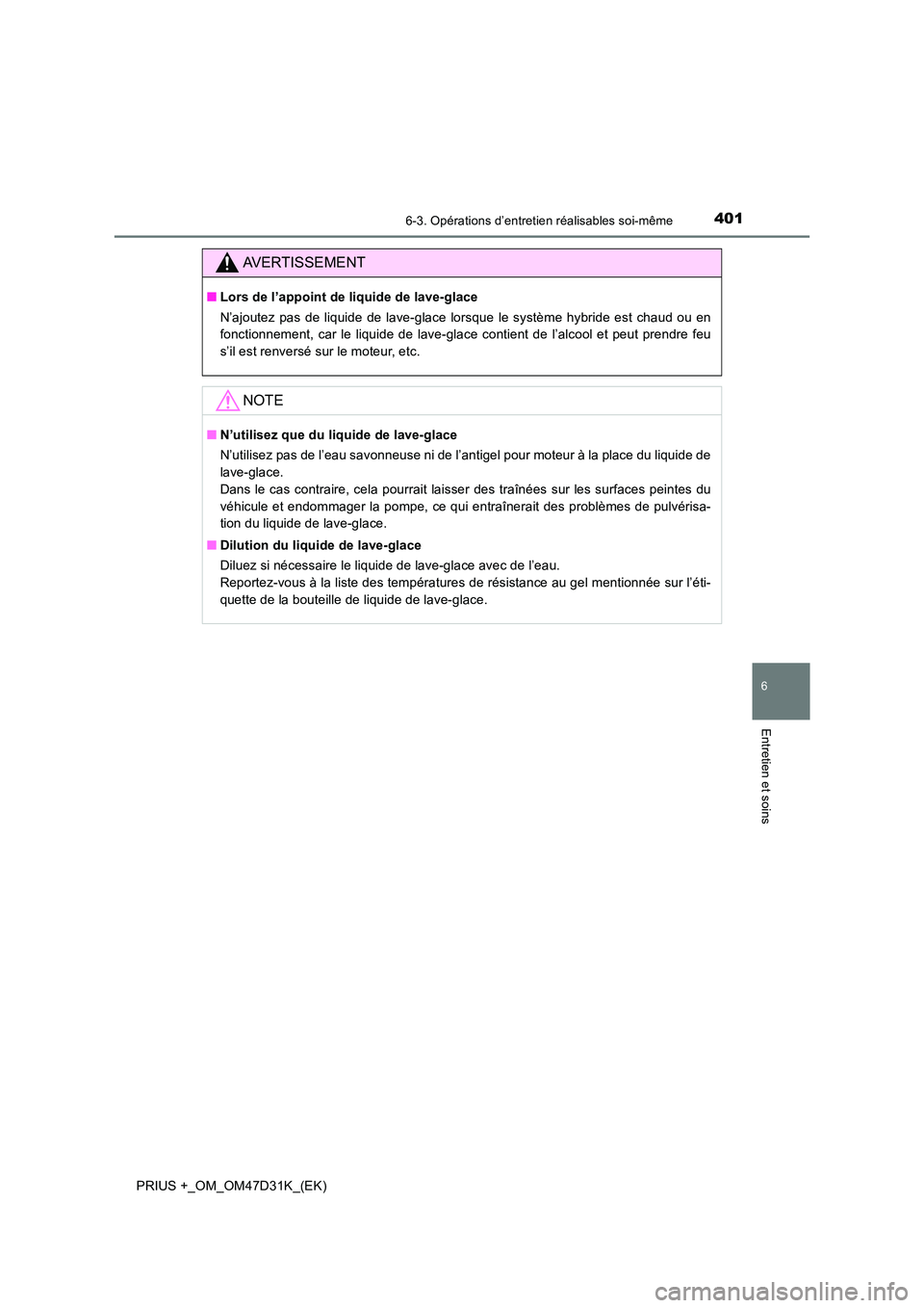 TOYOTA PRIUS PLUS 2019  Manuel du propriétaire (in French) 4016-3. Opérations d’entretien réalisables soi-même
PRIUS +_OM_OM47D31K_(EK)
6
Entretien et soins
AVERTISSEMENT
■Lors de l’appoint de liquide de lave-glace 
N’ajoutez pas de liquide de lave
