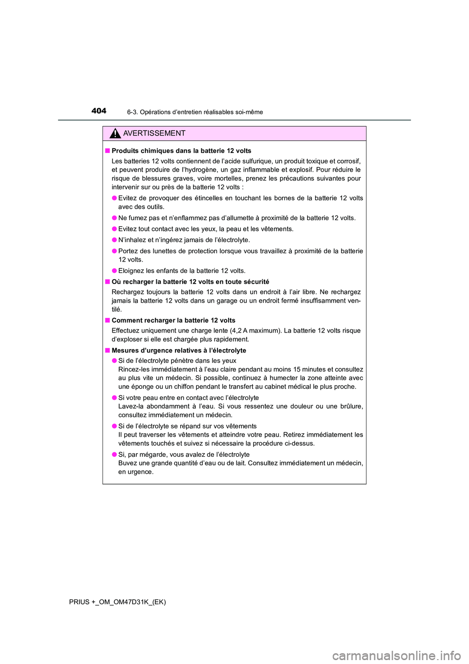 TOYOTA PRIUS PLUS 2019  Manuel du propriétaire (in French) 4046-3. Opérations d’entretien réalisables soi-même
PRIUS +_OM_OM47D31K_(EK)
AVERTISSEMENT
■Produits chimiques dans la batterie 12 volts 
Les batteries 12 volts contiennent de l’acide sulfuri