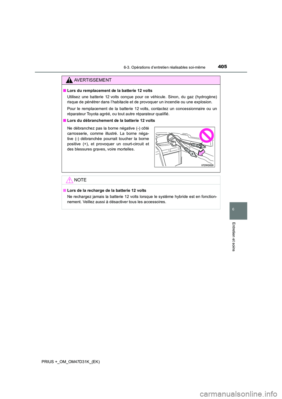 TOYOTA PRIUS PLUS 2019  Manuel du propriétaire (in French) 4056-3. Opérations d’entretien réalisables soi-même
PRIUS +_OM_OM47D31K_(EK)
6
Entretien et soins
AVERTISSEMENT
■Lors du remplacement de la batterie 12 volts 
Utilisez une batterie 12 volts con