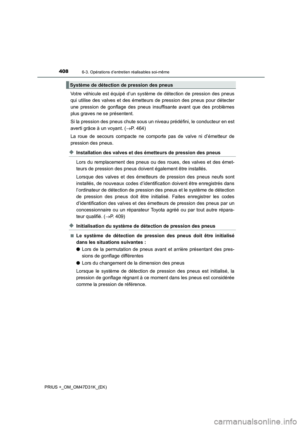 TOYOTA PRIUS PLUS 2019  Manuel du propriétaire (in French) 4086-3. Opérations d’entretien réalisables soi-même
PRIUS +_OM_OM47D31K_(EK)
Votre véhicule est équipé d’un système de détection de pression des pneus
qui utilise des valves et des émette