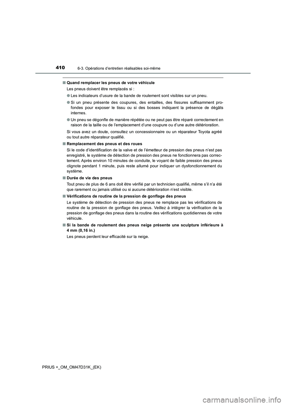 TOYOTA PRIUS PLUS 2019  Manuel du propriétaire (in French) 4106-3. Opérations d’entretien réalisables soi-même
PRIUS +_OM_OM47D31K_(EK)
■Quand remplacer les pneus de votre véhicule
Les pneus doivent être remplacés si :
●Les indicateurs d’usure d