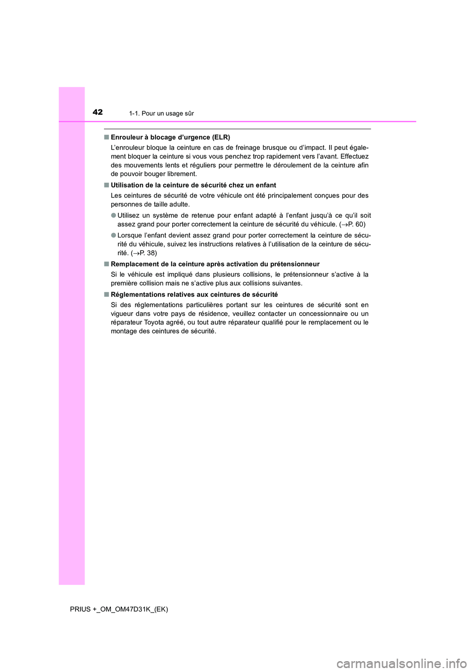 TOYOTA PRIUS PLUS 2019 Manuel du propriétaire (in French) 421-1. Pour un usage sûr
PRIUS +_OM_OM47D31K_(EK)
■Enrouleur à blocage d’urgence (ELR)
L’enrouleur bloque la ceinture en cas de freinage brusque ou d’impact. Il peut égale-
ment bloquer l TOYOTA PRIUS PLUS 2019 Manuel du propriétaire (in French) 421-1. Pour un usage sûr
PRIUS +_OM_OM47D31K_(EK)
■Enrouleur à blocage d’urgence (ELR)
L’enrouleur bloque la ceinture en cas de freinage brusque ou d’impact. Il peut égale-
ment bloquer l