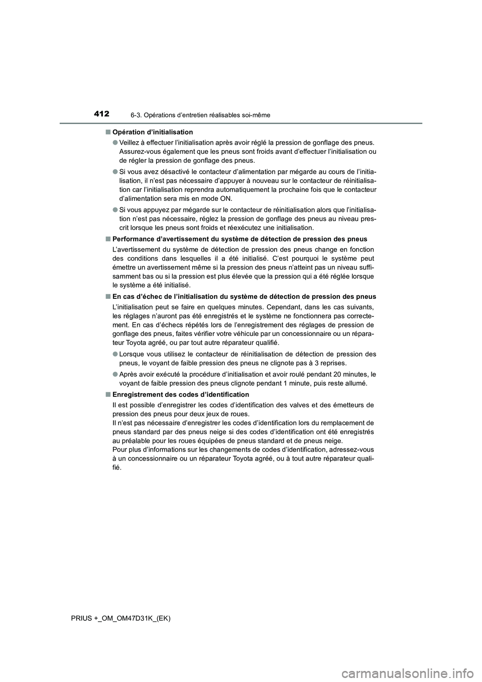 TOYOTA PRIUS PLUS 2019  Manuel du propriétaire (in French) 4126-3. Opérations d’entretien réalisables soi-même
PRIUS +_OM_OM47D31K_(EK)■Opération d’initialisation
●Veillez à effectuer l’initialisation après avoir réglé la pression de gonflag