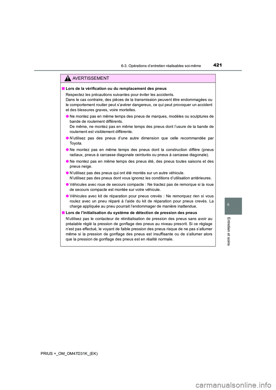 TOYOTA PRIUS PLUS 2019  Manuel du propriétaire (in French) 4216-3. Opérations d’entretien réalisables soi-même
PRIUS +_OM_OM47D31K_(EK)
6
Entretien et soins
AVERTISSEMENT
■Lors de la vérification ou du remplacement des pneus 
Respectez les précaution