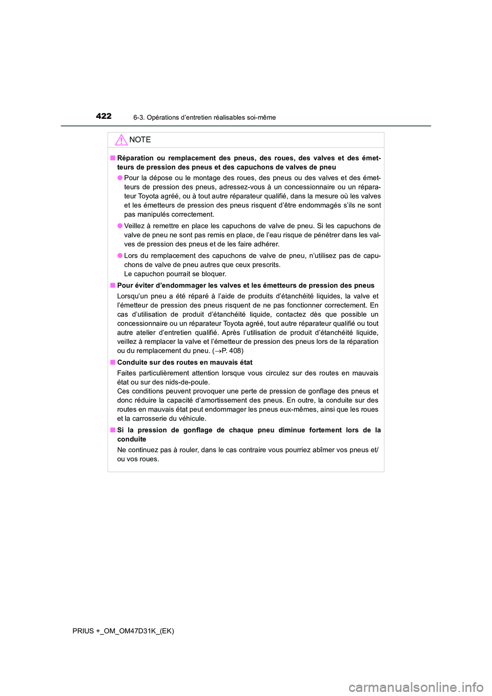TOYOTA PRIUS PLUS 2019  Manuel du propriétaire (in French) 4226-3. Opérations d’entretien réalisables soi-même
PRIUS +_OM_OM47D31K_(EK)
NOTE
■Réparation ou remplacement des pneus, des roues, des valves et des émet- 
teurs de pression des pneus et des