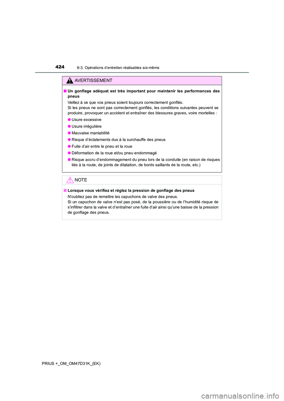 TOYOTA PRIUS PLUS 2019  Manuel du propriétaire (in French) 4246-3. Opérations d’entretien réalisables soi-même
PRIUS +_OM_OM47D31K_(EK)
AVERTISSEMENT
■Un gonflage adéquat est très important pour maintenir les performances des 
pneus 
Veillez à ce qu