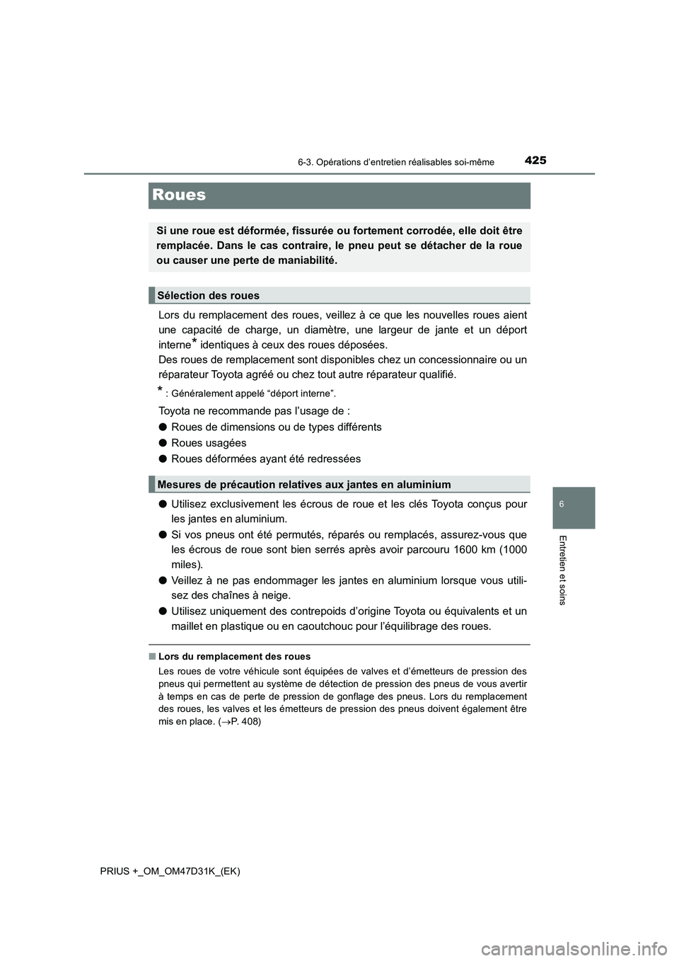 TOYOTA PRIUS PLUS 2019  Manuel du propriétaire (in French) 4256-3. Opérations d’entretien réalisables soi-même
PRIUS +_OM_OM47D31K_(EK)
6
Entretien et soins
Roues
Lors du remplacement des roues, veillez à ce que les nouvelles roues aient
une capacité d