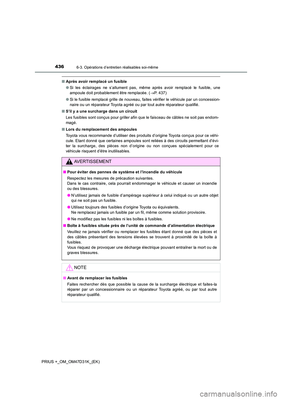 TOYOTA PRIUS PLUS 2019 Manuel du propriétaire (in French) 4366-3. Opérations d’entretien réalisables soi-même
PRIUS +_OM_OM47D31K_(EK)
■Après avoir remplacé un fusible
● Si les éclairages ne s’allument pas, même après avoir remplacé le fusi TOYOTA PRIUS PLUS 2019 Manuel du propriétaire (in French) 4366-3. Opérations d’entretien réalisables soi-même
PRIUS +_OM_OM47D31K_(EK)
■Après avoir remplacé un fusible
● Si les éclairages ne s’allument pas, même après avoir remplacé le fusi