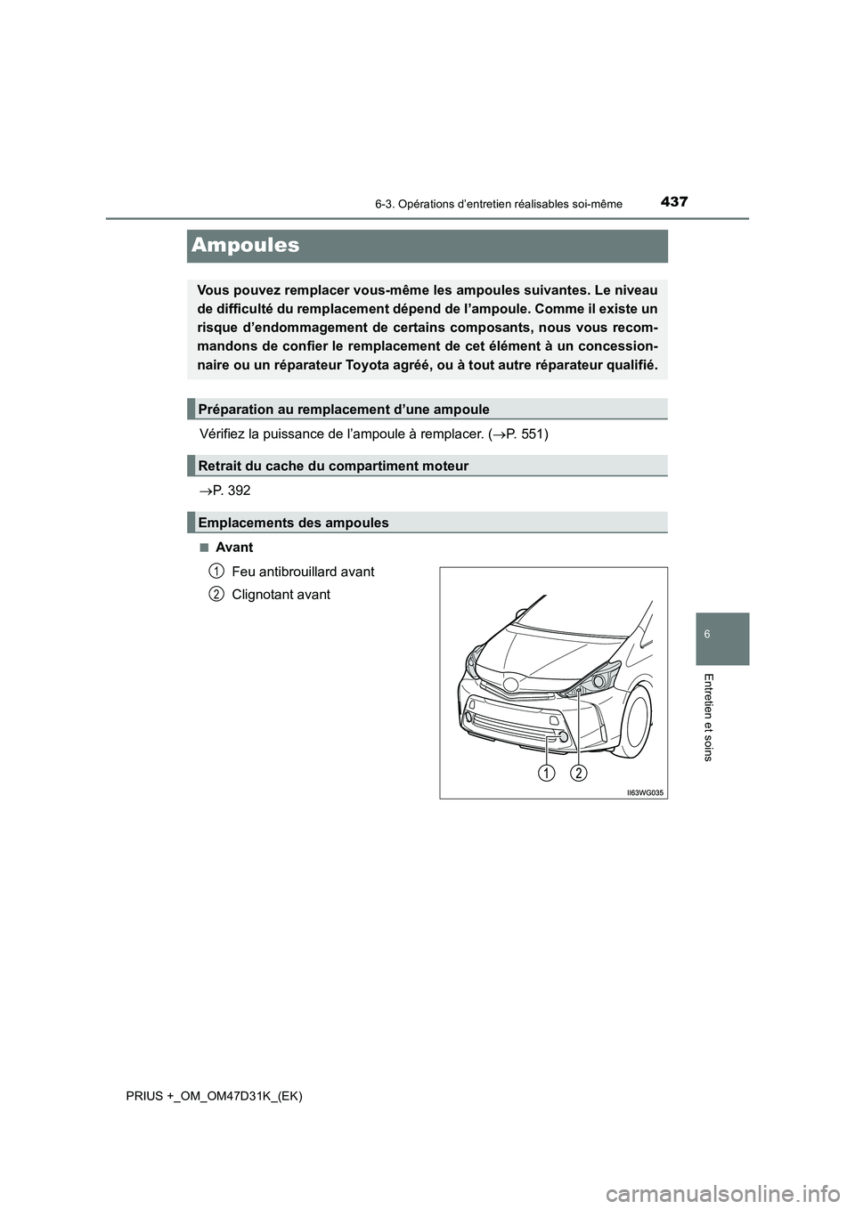 TOYOTA PRIUS PLUS 2019 Manuel du propriétaire (in French) 4376-3. Opérations d’entretien réalisables soi-même
PRIUS +_OM_OM47D31K_(EK)
6
Entretien et soins
Ampoules
Vérifiez la puissance de l’ampoule à remplacer. (P. 551)
P. 392
■Avant
Fe TOYOTA PRIUS PLUS 2019 Manuel du propriétaire (in French) 4376-3. Opérations d’entretien réalisables soi-même
PRIUS +_OM_OM47D31K_(EK)
6
Entretien et soins
Ampoules
Vérifiez la puissance de l’ampoule à remplacer. (P. 551)
P. 392
■Avant
Fe