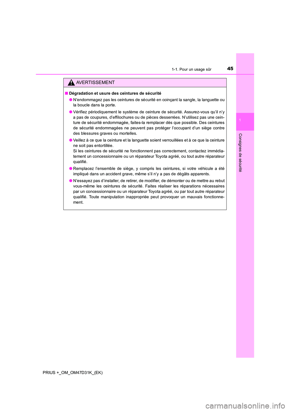 TOYOTA PRIUS PLUS 2019 Manuel du propriétaire (in French) 451-1. Pour un usage sûr
1
PRIUS +_OM_OM47D31K_(EK)
Consignes de sécurité
AVERTISSEMENT
■Dégradation et usure des ceintures de sécurité
● N’endommagez pas les ceintures de sécurité en c TOYOTA PRIUS PLUS 2019 Manuel du propriétaire (in French) 451-1. Pour un usage sûr
1
PRIUS +_OM_OM47D31K_(EK)
Consignes de sécurité
AVERTISSEMENT
■Dégradation et usure des ceintures de sécurité
● N’endommagez pas les ceintures de sécurité en c
