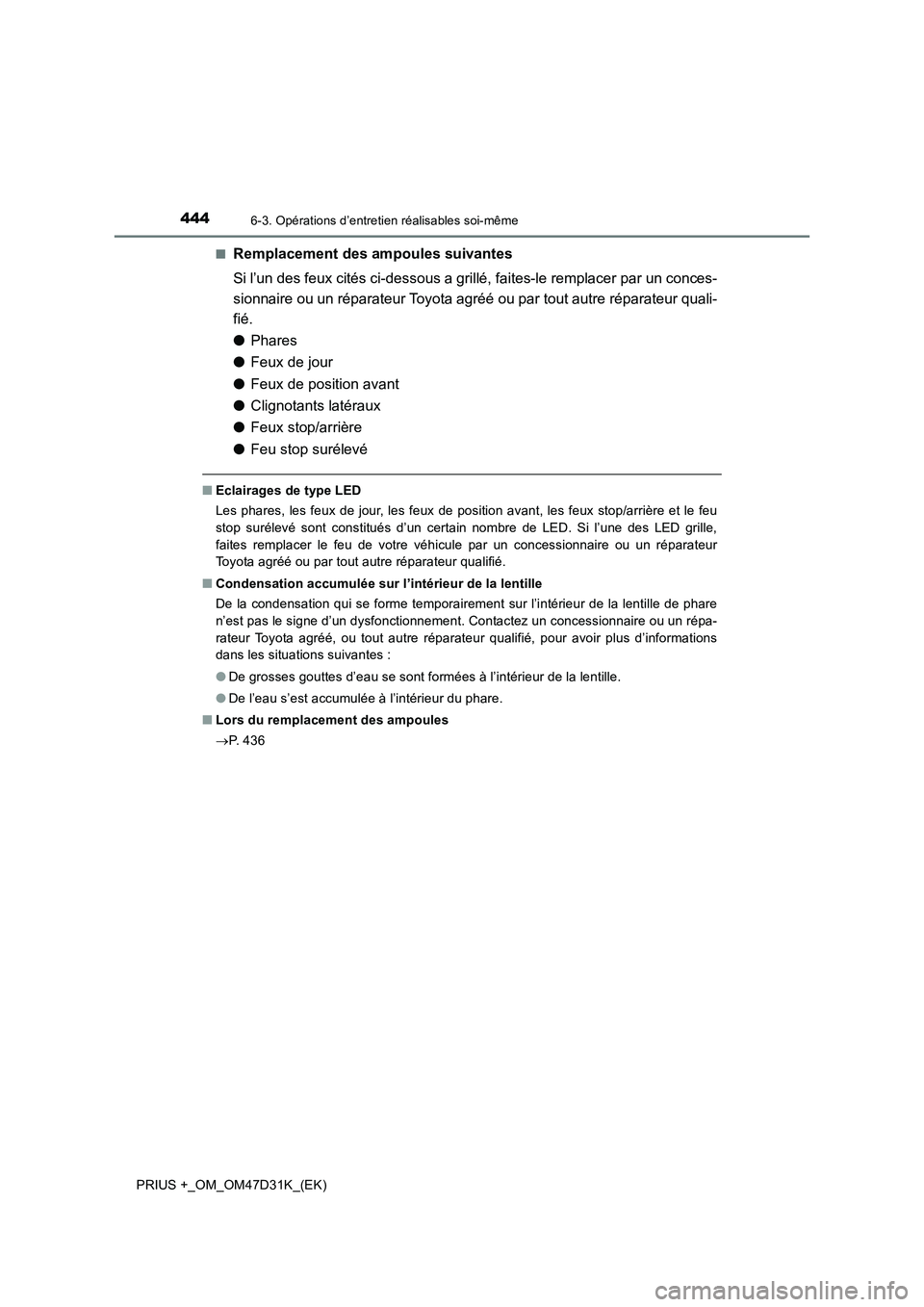 TOYOTA PRIUS PLUS 2019  Manuel du propriétaire (in French) 4446-3. Opérations d’entretien réalisables soi-même
PRIUS +_OM_OM47D31K_(EK)■
Remplacement des ampoules suivantes
Si l’un des feux cités ci-dessous a grillé, faites-le remplacer par un conc