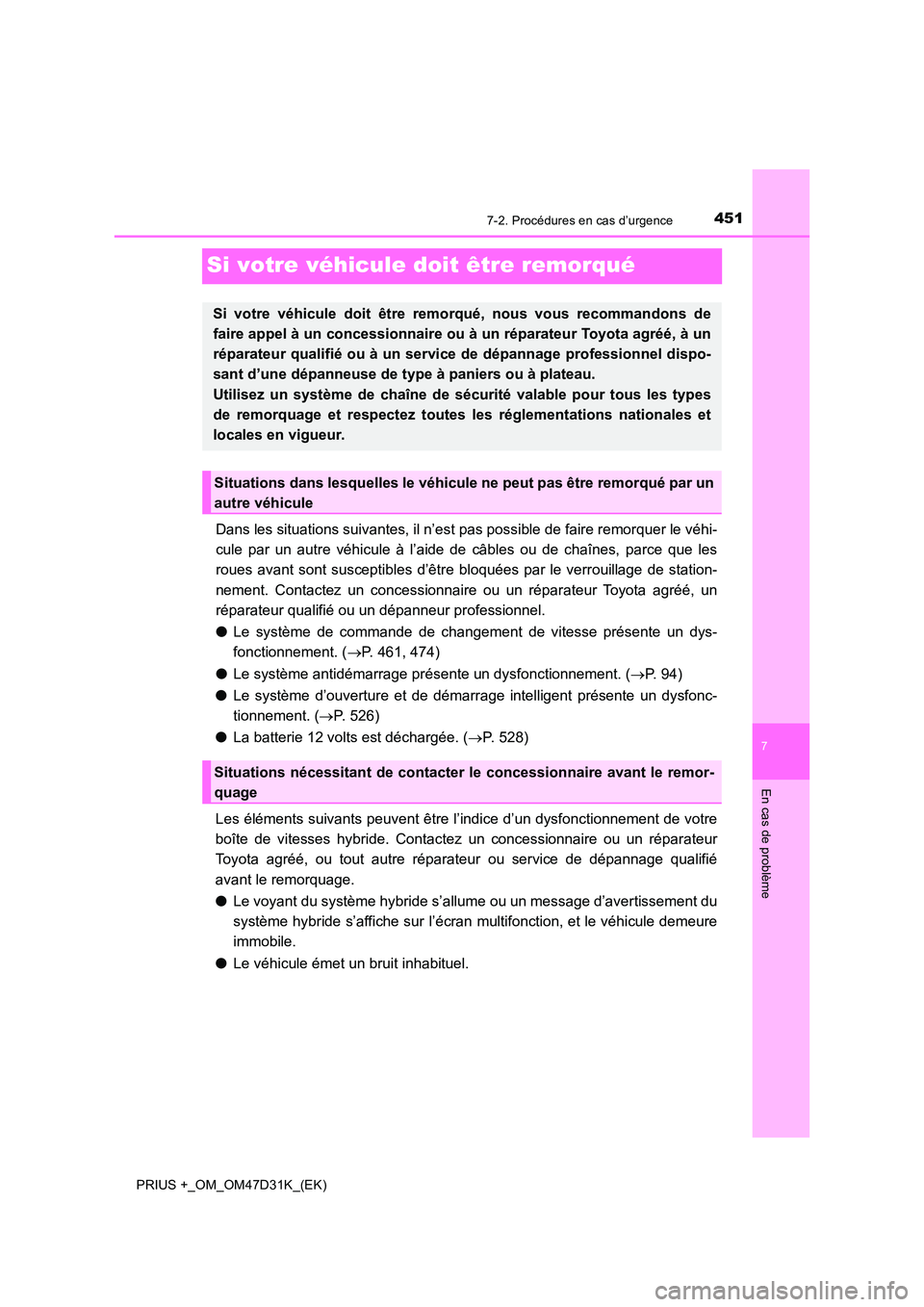 TOYOTA PRIUS PLUS 2019  Manuel du propriétaire (in French) 4517-2. Procédures en cas d’urgence
PRIUS +_OM_OM47D31K_(EK)
7
En cas de problème
Si votre véhicule doit être remorqué
Dans les situations suivantes, il n’est pas possible de faire remorquer 