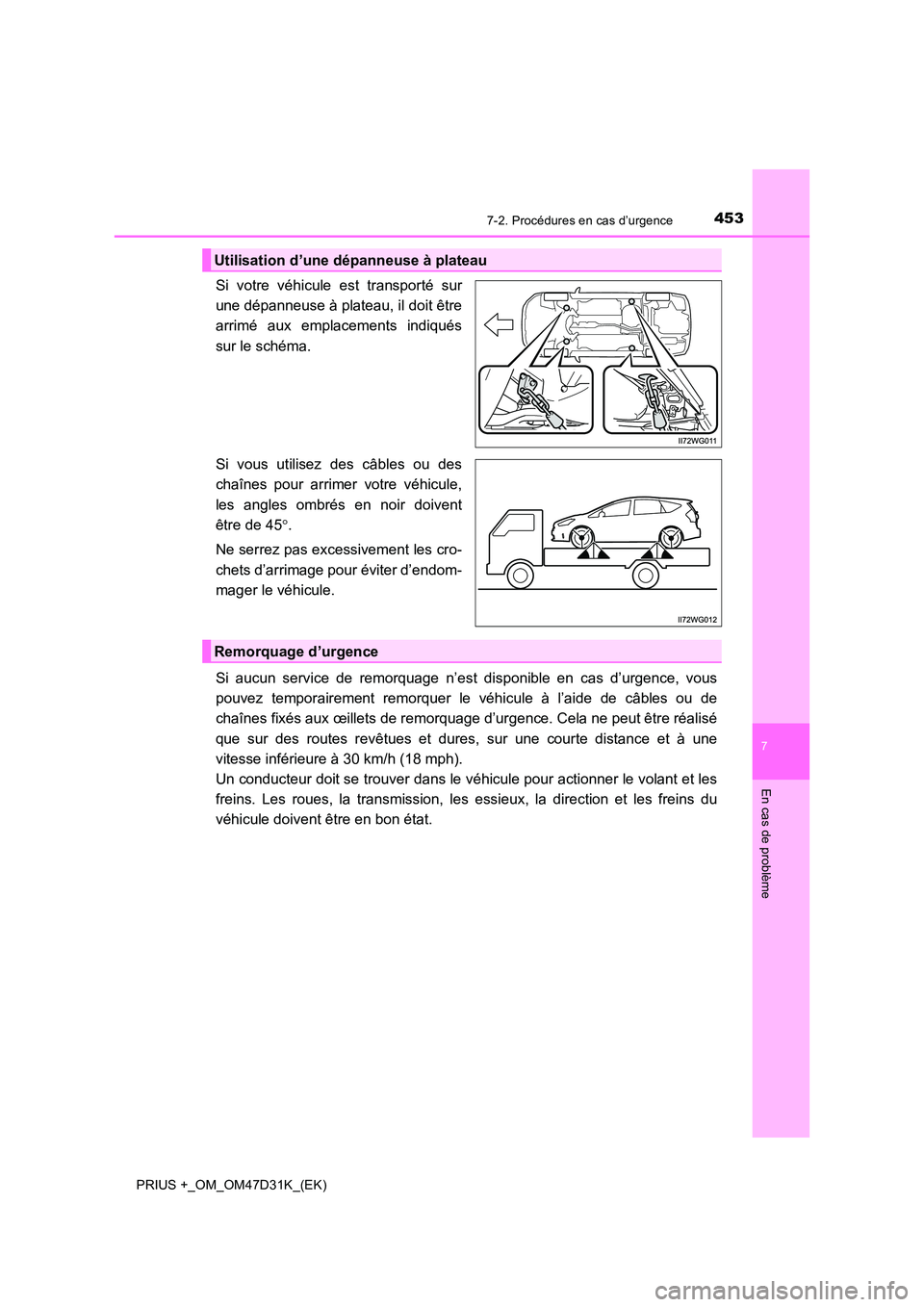 TOYOTA PRIUS PLUS 2019  Manuel du propriétaire (in French) 4537-2. Procédures en cas d’urgence
PRIUS +_OM_OM47D31K_(EK)
7
En cas de problème
Si votre véhicule est transporté sur 
une dépanneuse à plateau, il doit être
arrimé aux emplacements indiqu