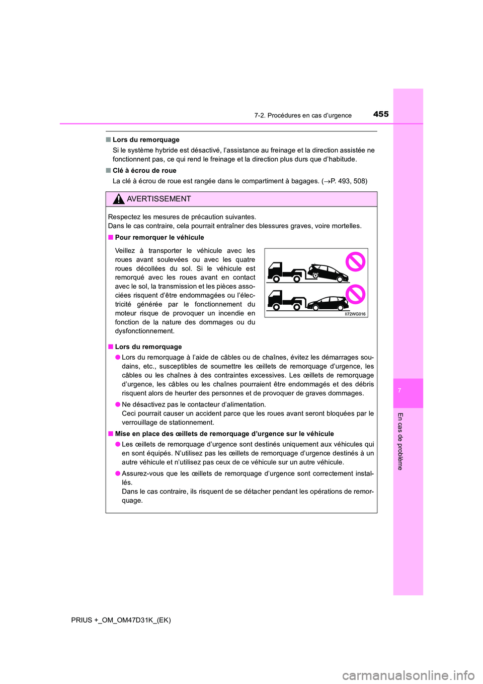 TOYOTA PRIUS PLUS 2019  Manuel du propriétaire (in French) 4557-2. Procédures en cas d’urgence
PRIUS +_OM_OM47D31K_(EK)
7
En cas de problème
■Lors du remorquage 
Si le système hybride est désactivé, l’assistance au freinage et la direction assisté