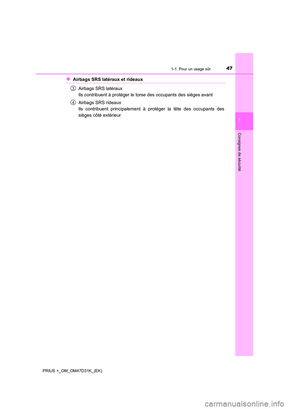 TOYOTA PRIUS PLUS 2019 Manuel du propriétaire (in French) 471-1. Pour un usage sûr
1
PRIUS +_OM_OM47D31K_(EK)
Consignes de sécurité
◆Airbags SRS latéraux et rideaux
Airbags SRS latéraux
Ils contribuent à protéger le torse des occupants des siège TOYOTA PRIUS PLUS 2019 Manuel du propriétaire (in French) 471-1. Pour un usage sûr
1
PRIUS +_OM_OM47D31K_(EK)
Consignes de sécurité
◆Airbags SRS latéraux et rideaux
Airbags SRS latéraux
Ils contribuent à protéger le torse des occupants des siège