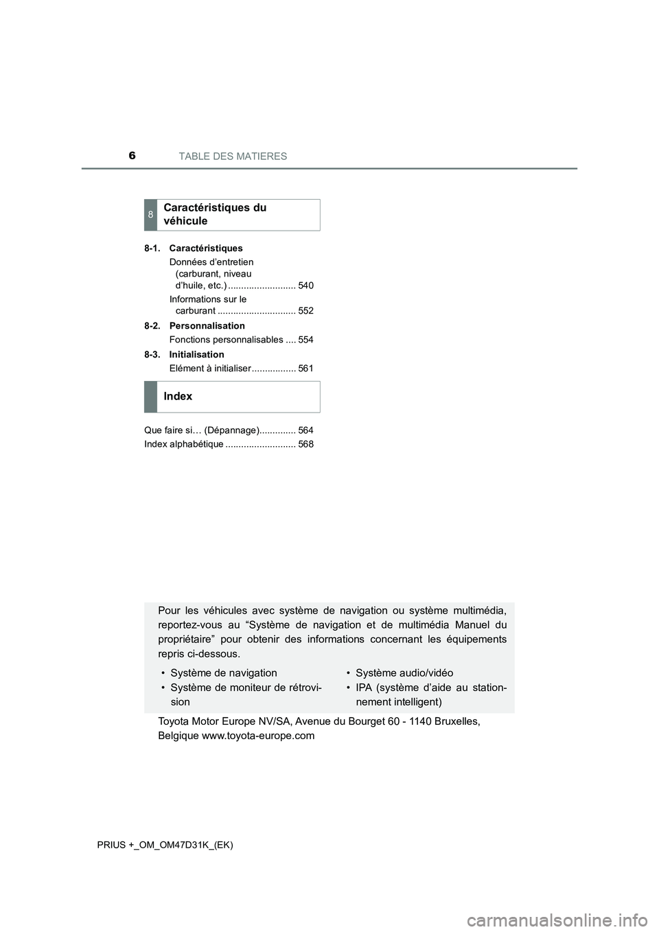 TOYOTA PRIUS PLUS 2019  Manuel du propriétaire (in French) TABLE DES MATIERES6
PRIUS +_OM_OM47D31K_(EK)8-1. Caractéristiques
Données d’entretien 
(carburant, niveau 
d’huile, etc.) .......................... 540
Informations sur le 
carburant ..........