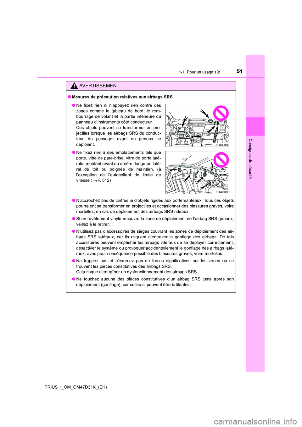 TOYOTA PRIUS PLUS 2019 Manuel du propriétaire (in French) 511-1. Pour un usage sûr
1
PRIUS +_OM_OM47D31K_(EK)
Consignes de sécurité
AVERTISSEMENT
■Mesures de précaution relatives aux airbags SRS
● N’accrochez pas de cintres ni d’objets rigides a TOYOTA PRIUS PLUS 2019 Manuel du propriétaire (in French) 511-1. Pour un usage sûr
1
PRIUS +_OM_OM47D31K_(EK)
Consignes de sécurité
AVERTISSEMENT
■Mesures de précaution relatives aux airbags SRS
● N’accrochez pas de cintres ni d’objets rigides a