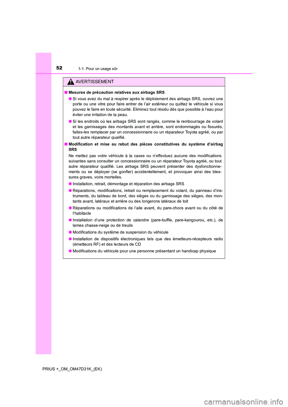 TOYOTA PRIUS PLUS 2019 Manuel du propriétaire (in French) 521-1. Pour un usage sûr
PRIUS +_OM_OM47D31K_(EK)
AVERTISSEMENT
■Mesures de précaution relatives aux airbags SRS
● Si vous avez du mal à respirer après le déploiement des airbags SRS, ouvrez TOYOTA PRIUS PLUS 2019 Manuel du propriétaire (in French) 521-1. Pour un usage sûr
PRIUS +_OM_OM47D31K_(EK)
AVERTISSEMENT
■Mesures de précaution relatives aux airbags SRS
● Si vous avez du mal à respirer après le déploiement des airbags SRS, ouvrez