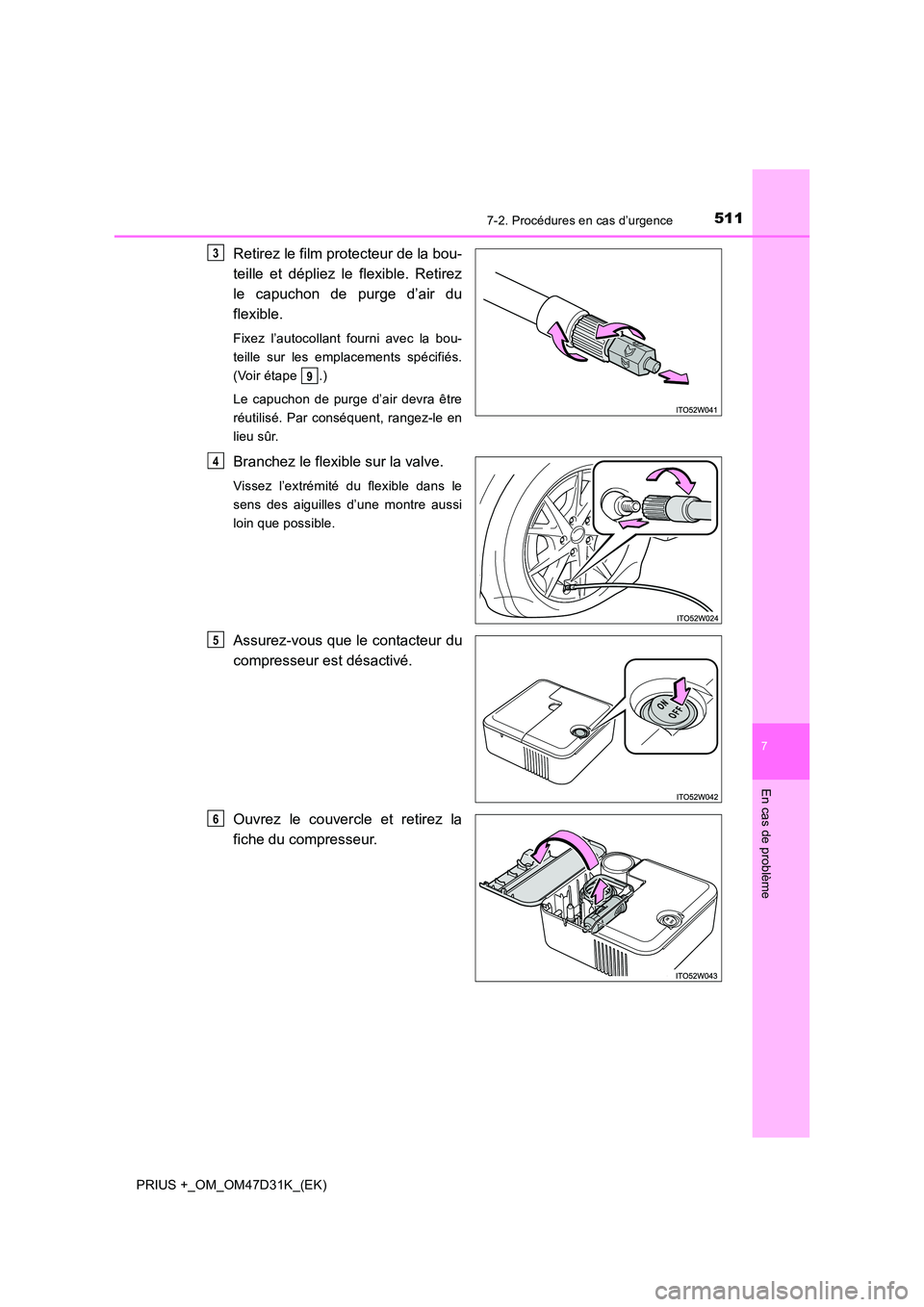 TOYOTA PRIUS PLUS 2019 Manuel du propriétaire (in French) 5117-2. Procédures en cas d’urgence
PRIUS +_OM_OM47D31K_(EK)
7
En cas de problème
Retirez le film protecteur de la bou-
teille et dépliez le flexible. Retirez
le capuchon de purge d’air du
f TOYOTA PRIUS PLUS 2019 Manuel du propriétaire (in French) 5117-2. Procédures en cas d’urgence
PRIUS +_OM_OM47D31K_(EK)
7
En cas de problème
Retirez le film protecteur de la bou-
teille et dépliez le flexible. Retirez
le capuchon de purge d’air du
f