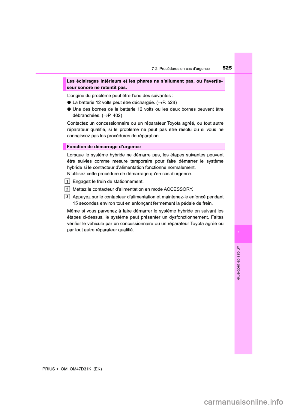 TOYOTA PRIUS PLUS 2019  Manuel du propriétaire (in French) 5257-2. Procédures en cas d’urgence
PRIUS +_OM_OM47D31K_(EK)
7
En cas de problème
L’origine du problème peut être l’une des suivantes : 
● La batterie 12 volts peut être déchargée. (