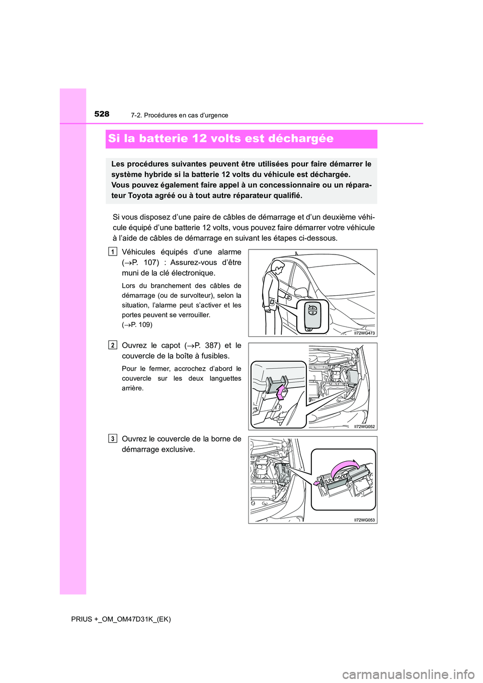 TOYOTA PRIUS PLUS 2019  Manuel du propriétaire (in French) 5287-2. Procédures en cas d’urgence
PRIUS +_OM_OM47D31K_(EK)
Si la batterie 12 volts est déchargée
Si vous disposez d’une paire de câbles de démarrage et d’un deuxième véhi- 
cule équip