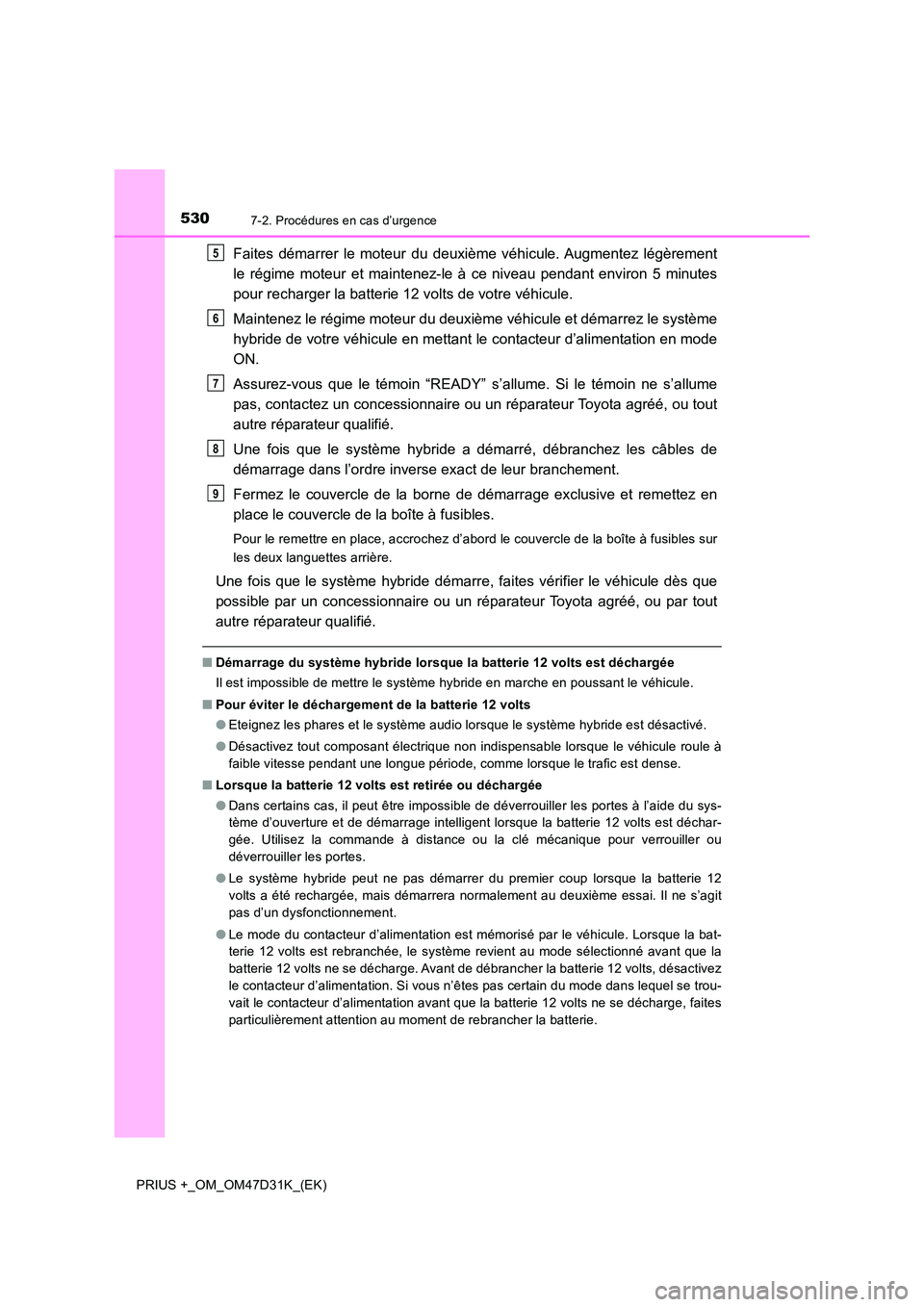 TOYOTA PRIUS PLUS 2019  Manuel du propriétaire (in French) 5307-2. Procédures en cas d’urgence
PRIUS +_OM_OM47D31K_(EK)
Faites démarrer le moteur du deuxième véhicule. Augmentez légèrement 
le régime moteur et maintenez-le à ce niveau pendant enviro