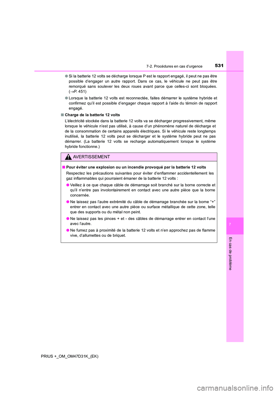 TOYOTA PRIUS PLUS 2019 Manuel du propriétaire (in French) 5317-2. Procédures en cas d’urgence
PRIUS +_OM_OM47D31K_(EK)
7
En cas de problème
●Si la batterie 12 volts se décharge lorsque P est le rapport engagé, il peut ne pas être
possible d’engag TOYOTA PRIUS PLUS 2019 Manuel du propriétaire (in French) 5317-2. Procédures en cas d’urgence
PRIUS +_OM_OM47D31K_(EK)
7
En cas de problème
●Si la batterie 12 volts se décharge lorsque P est le rapport engagé, il peut ne pas être
possible d’engag