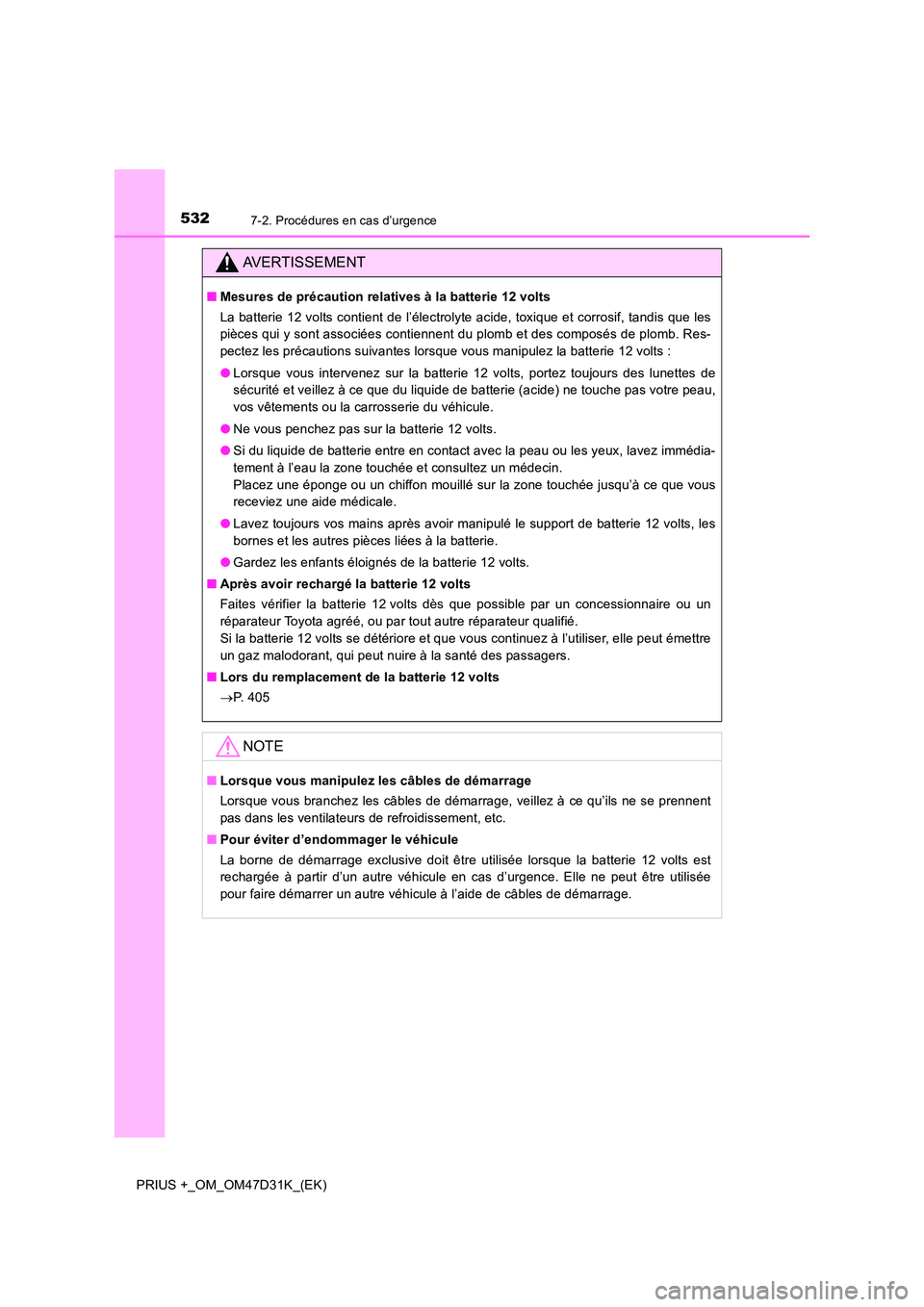 TOYOTA PRIUS PLUS 2019 Manuel du propriétaire (in French) 5327-2. Procédures en cas d’urgence
PRIUS +_OM_OM47D31K_(EK)
AVERTISSEMENT
■Mesures de précaution relatives à la batterie 12 volts
La batterie 12 volts contient de l’électrolyte acide, toxi TOYOTA PRIUS PLUS 2019 Manuel du propriétaire (in French) 5327-2. Procédures en cas d’urgence
PRIUS +_OM_OM47D31K_(EK)
AVERTISSEMENT
■Mesures de précaution relatives à la batterie 12 volts
La batterie 12 volts contient de l’électrolyte acide, toxi