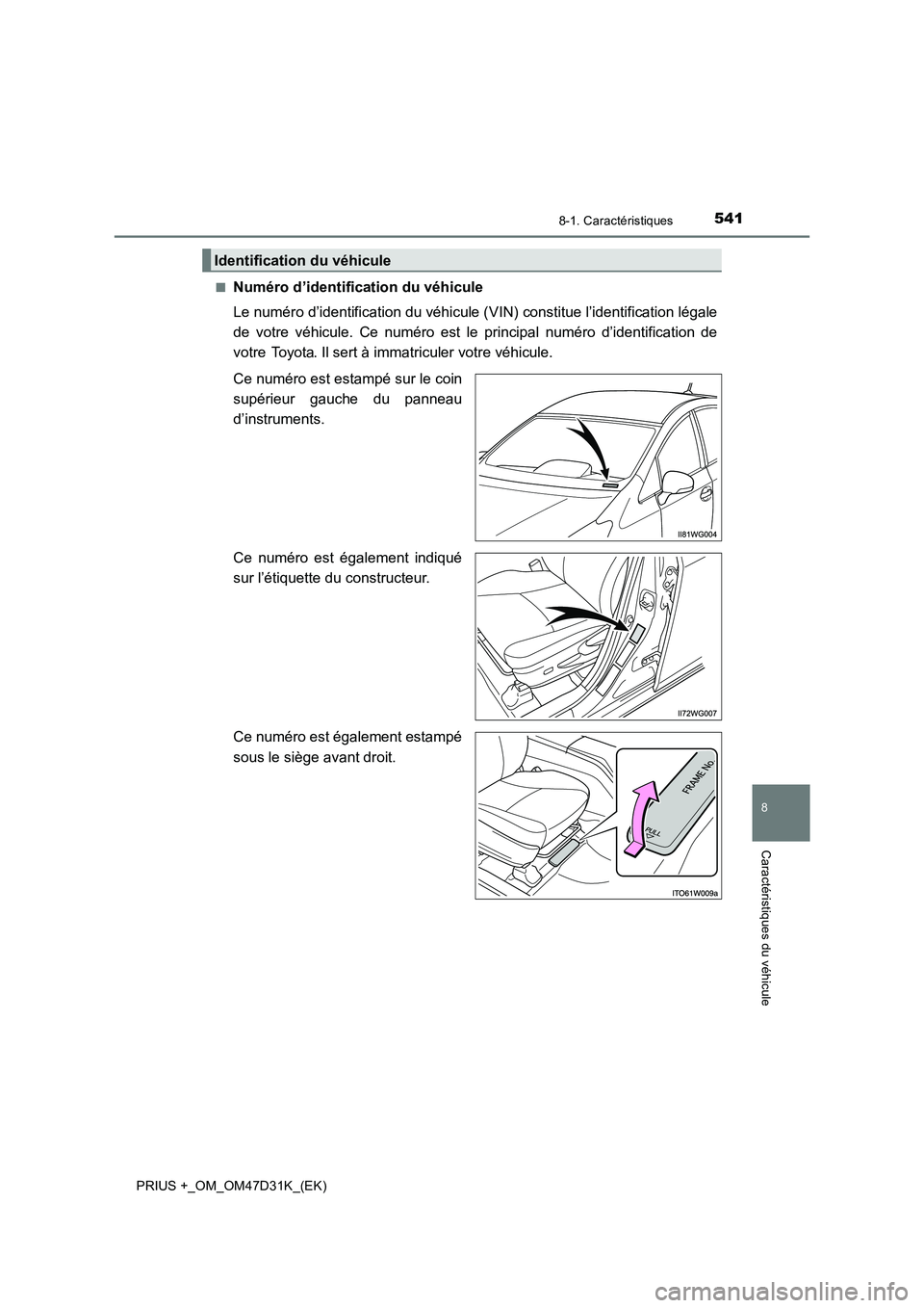 TOYOTA PRIUS PLUS 2019 Manuel du propriétaire (in French) 5418-1. Caractéristiques
PRIUS +_OM_OM47D31K_(EK)
8
Caractéristiques du véhicule
■Numéro d’identification du véhicule
Le numéro d’identification du véhicule (VIN) constitue l’identifica TOYOTA PRIUS PLUS 2019 Manuel du propriétaire (in French) 5418-1. Caractéristiques
PRIUS +_OM_OM47D31K_(EK)
8
Caractéristiques du véhicule
■Numéro d’identification du véhicule
Le numéro d’identification du véhicule (VIN) constitue l’identifica