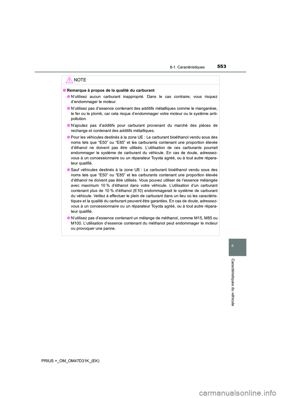 TOYOTA PRIUS PLUS 2019 Manuel du propriétaire (in French) 5538-1. Caractéristiques
PRIUS +_OM_OM47D31K_(EK)
8
Caractéristiques du véhicule
NOTE
■Remarque à propos de la qualité du carburant
● N’utilisez aucun carburant inapproprié. Dans le cas c TOYOTA PRIUS PLUS 2019 Manuel du propriétaire (in French) 5538-1. Caractéristiques
PRIUS +_OM_OM47D31K_(EK)
8
Caractéristiques du véhicule
NOTE
■Remarque à propos de la qualité du carburant
● N’utilisez aucun carburant inapproprié. Dans le cas c