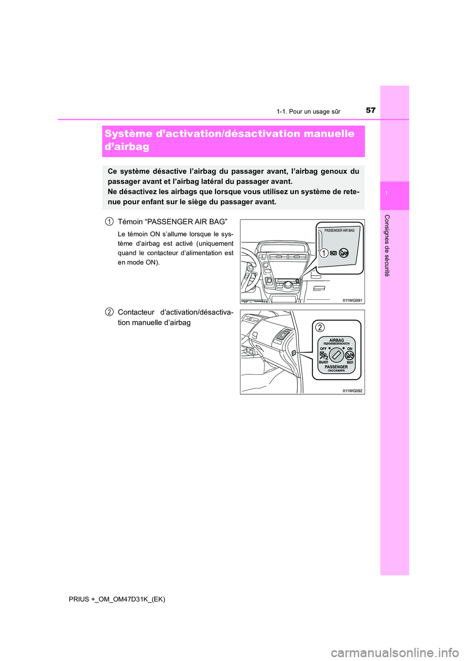 TOYOTA PRIUS PLUS 2019 Manuel du propriétaire (in French) 571-1. Pour un usage sûr
1
PRIUS +_OM_OM47D31K_(EK)
Consignes de sécurité
Système d’activation/désactivation manuelle
d’airbag
Témoin “PASSENGER AIR BAG”
Le témoin ON s’allume lorsq TOYOTA PRIUS PLUS 2019 Manuel du propriétaire (in French) 571-1. Pour un usage sûr
1
PRIUS +_OM_OM47D31K_(EK)
Consignes de sécurité
Système d’activation/désactivation manuelle
d’airbag
Témoin “PASSENGER AIR BAG”
Le témoin ON s’allume lorsq