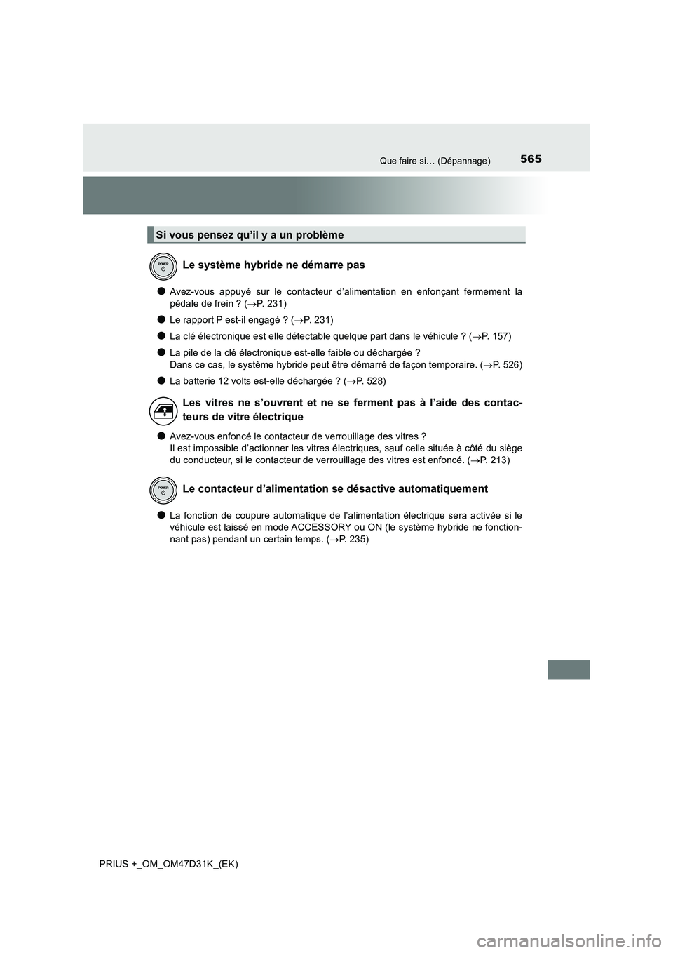 TOYOTA PRIUS PLUS 2019 Manuel du propriétaire (in French) 565Que faire si… (Dépannage)
PRIUS +_OM_OM47D31K_(EK)
●Avez-vous appuyé sur le contacteur d’alimentation en enfonçant fermement la
pédale de frein ? ( P. 231)
●Le rapport P est-il enga TOYOTA PRIUS PLUS 2019 Manuel du propriétaire (in French) 565Que faire si… (Dépannage)
PRIUS +_OM_OM47D31K_(EK)
●Avez-vous appuyé sur le contacteur d’alimentation en enfonçant fermement la
pédale de frein ? ( P. 231)
●Le rapport P est-il enga