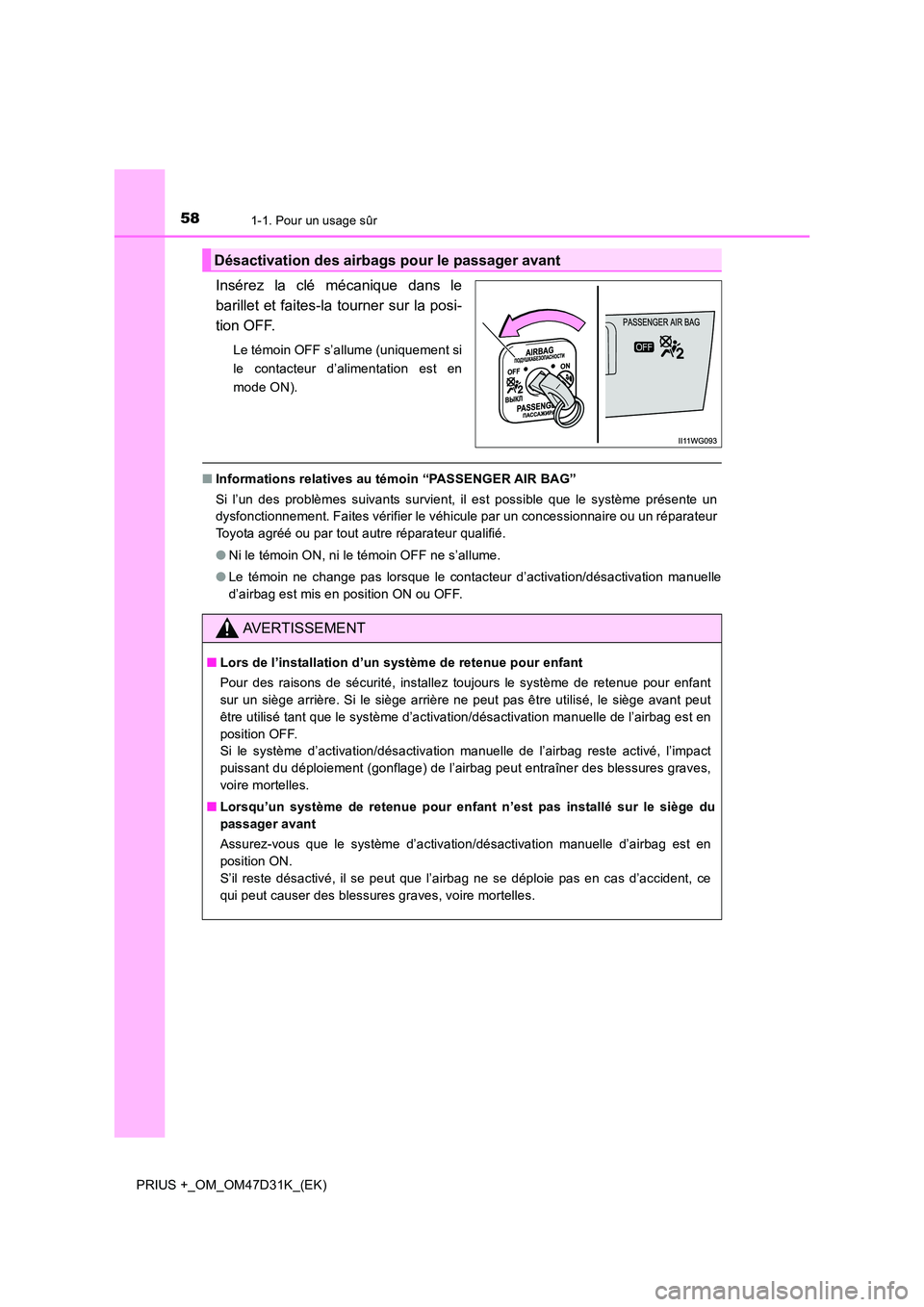 TOYOTA PRIUS PLUS 2019 Manuel du propriétaire (in French) 581-1. Pour un usage sûr
PRIUS +_OM_OM47D31K_(EK)
Insérez la clé mécanique dans le
barillet et faites-la tourner sur la posi-
tion OFF.
Le témoin OFF s’allume (uniquement si
le contacteur d TOYOTA PRIUS PLUS 2019 Manuel du propriétaire (in French) 581-1. Pour un usage sûr
PRIUS +_OM_OM47D31K_(EK)
Insérez la clé mécanique dans le
barillet et faites-la tourner sur la posi-
tion OFF.
Le témoin OFF s’allume (uniquement si
le contacteur d