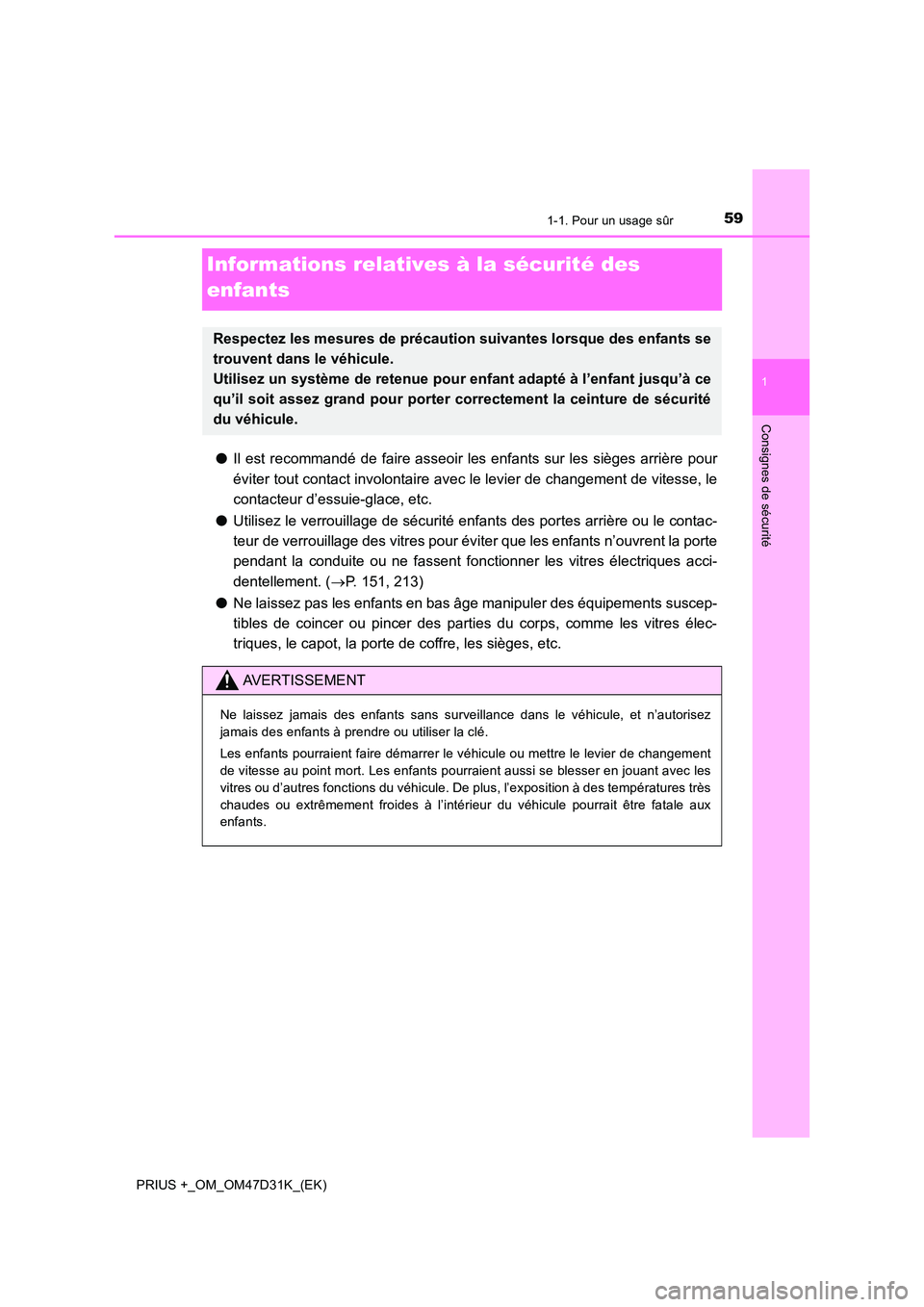 TOYOTA PRIUS PLUS 2019 Manuel du propriétaire (in French) 591-1. Pour un usage sûr
1
PRIUS +_OM_OM47D31K_(EK)
Consignes de sécurité
Informations relatives à la sécurité des
enfants
● Il est recommandé de faire asseoir les enfants sur les sièges a TOYOTA PRIUS PLUS 2019 Manuel du propriétaire (in French) 591-1. Pour un usage sûr
1
PRIUS +_OM_OM47D31K_(EK)
Consignes de sécurité
Informations relatives à la sécurité des
enfants
● Il est recommandé de faire asseoir les enfants sur les sièges a
