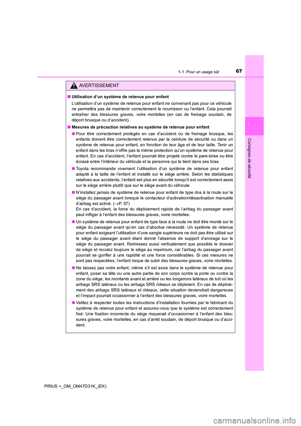 TOYOTA PRIUS PLUS 2019  Manuel du propriétaire (in French) 671-1. Pour un usage sûr
1
PRIUS +_OM_OM47D31K_(EK)
Consignes de sécurité
AVERTISSEMENT
■Utilisation d’un système de retenue pour enfant 
L’utilisation d’un système de retenue pour enfant