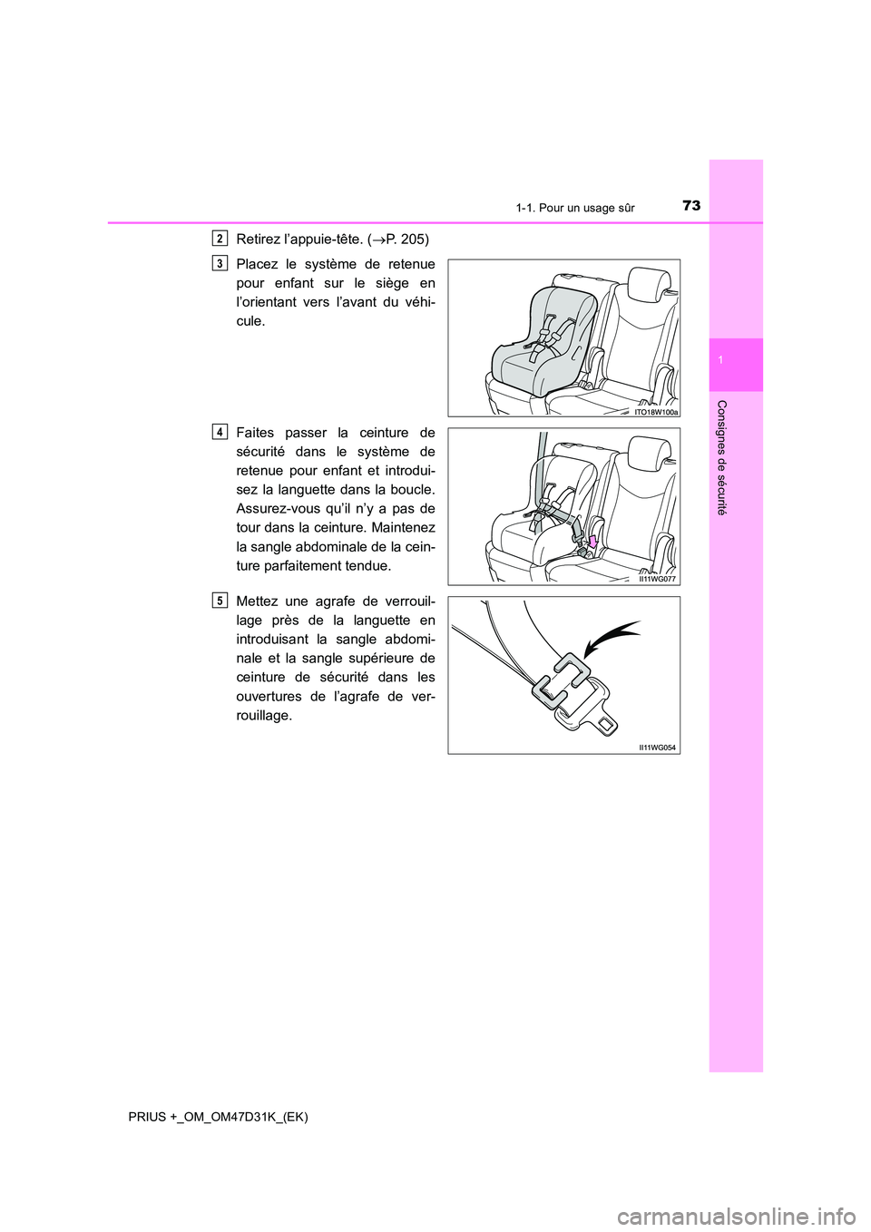 TOYOTA PRIUS PLUS 2019 Manuel du propriétaire (in French) 731-1. Pour un usage sûr
1
PRIUS +_OM_OM47D31K_(EK)
Consignes de sécurité
Retirez l’appuie-tête. (P. 205)
Placez le système de retenue
pour enfant sur le siège en
l’orientant vers l’a TOYOTA PRIUS PLUS 2019 Manuel du propriétaire (in French) 731-1. Pour un usage sûr
1
PRIUS +_OM_OM47D31K_(EK)
Consignes de sécurité
Retirez l’appuie-tête. (P. 205)
Placez le système de retenue
pour enfant sur le siège en
l’orientant vers l’a