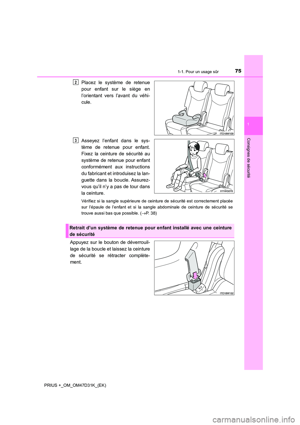 TOYOTA PRIUS PLUS 2019 Manuel du propriétaire (in French) 751-1. Pour un usage sûr
1
PRIUS +_OM_OM47D31K_(EK)
Consignes de sécurité
Placez le système de retenue
pour enfant sur le siège en
l’orientant vers l’avant du véhi-
cule.
Asseyez l’enf TOYOTA PRIUS PLUS 2019 Manuel du propriétaire (in French) 751-1. Pour un usage sûr
1
PRIUS +_OM_OM47D31K_(EK)
Consignes de sécurité
Placez le système de retenue
pour enfant sur le siège en
l’orientant vers l’avant du véhi-
cule.
Asseyez l’enf