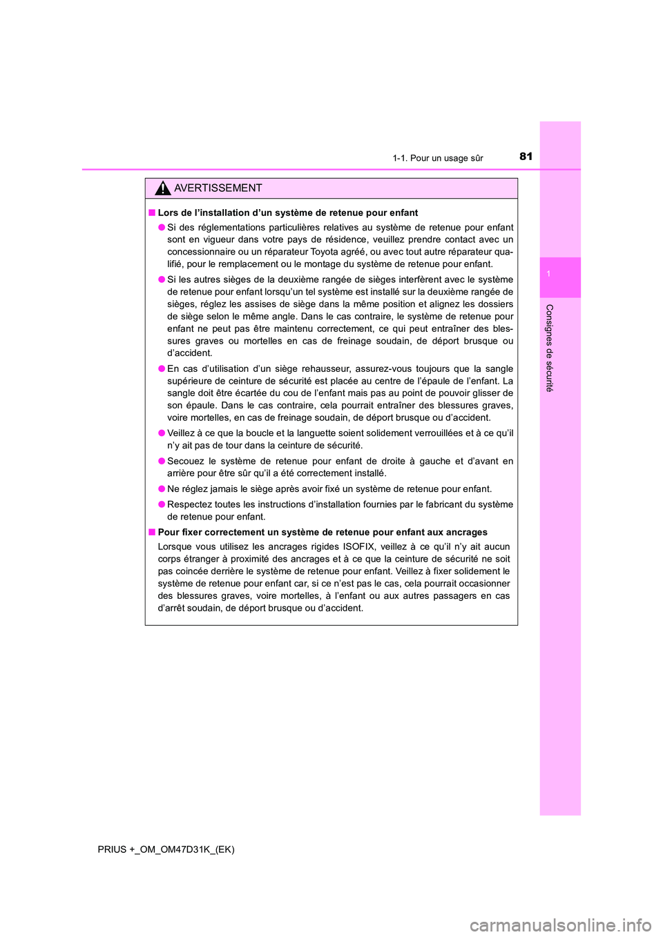 TOYOTA PRIUS PLUS 2019 Manuel du propriétaire (in French) 811-1. Pour un usage sûr
1
PRIUS +_OM_OM47D31K_(EK)
Consignes de sécurité
AVERTISSEMENT
■Lors de l’installation d’un système de retenue pour enfant
● Si des réglementations particulière TOYOTA PRIUS PLUS 2019 Manuel du propriétaire (in French) 811-1. Pour un usage sûr
1
PRIUS +_OM_OM47D31K_(EK)
Consignes de sécurité
AVERTISSEMENT
■Lors de l’installation d’un système de retenue pour enfant
● Si des réglementations particulière