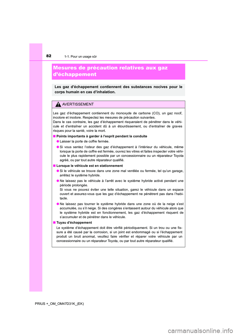 TOYOTA PRIUS PLUS 2019 Manuel du propriétaire (in French) 821-1. Pour un usage sûr
PRIUS +_OM_OM47D31K_(EK)
Mesures de précaution relatives aux gaz
d’échappement
Les gaz d’échappement contiennent des substances nocives pour le
corps humain en cas TOYOTA PRIUS PLUS 2019 Manuel du propriétaire (in French) 821-1. Pour un usage sûr
PRIUS +_OM_OM47D31K_(EK)
Mesures de précaution relatives aux gaz
d’échappement
Les gaz d’échappement contiennent des substances nocives pour le
corps humain en cas
