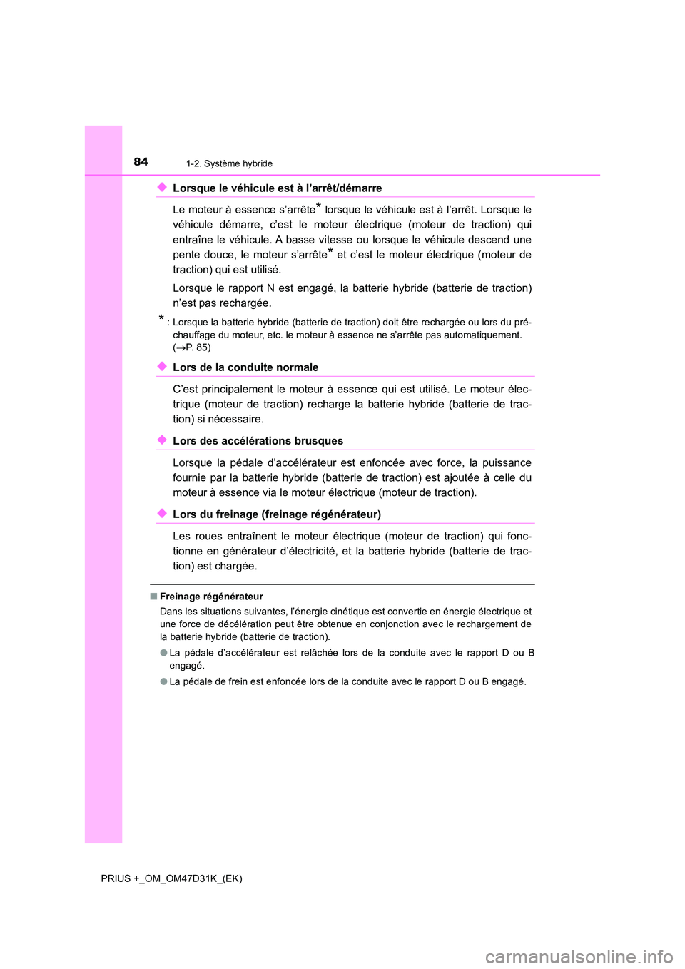 TOYOTA PRIUS PLUS 2019 Manuel du propriétaire (in French) 841-2. Système hybride
PRIUS +_OM_OM47D31K_(EK)
◆Lorsque le véhicule est à l’arrêt/démarre
Le moteur à essence s’arrête* lorsque le véhicule est à l’arrêt. Lorsque le
véhicule d TOYOTA PRIUS PLUS 2019 Manuel du propriétaire (in French) 841-2. Système hybride
PRIUS +_OM_OM47D31K_(EK)
◆Lorsque le véhicule est à l’arrêt/démarre
Le moteur à essence s’arrête* lorsque le véhicule est à l’arrêt. Lorsque le
véhicule d