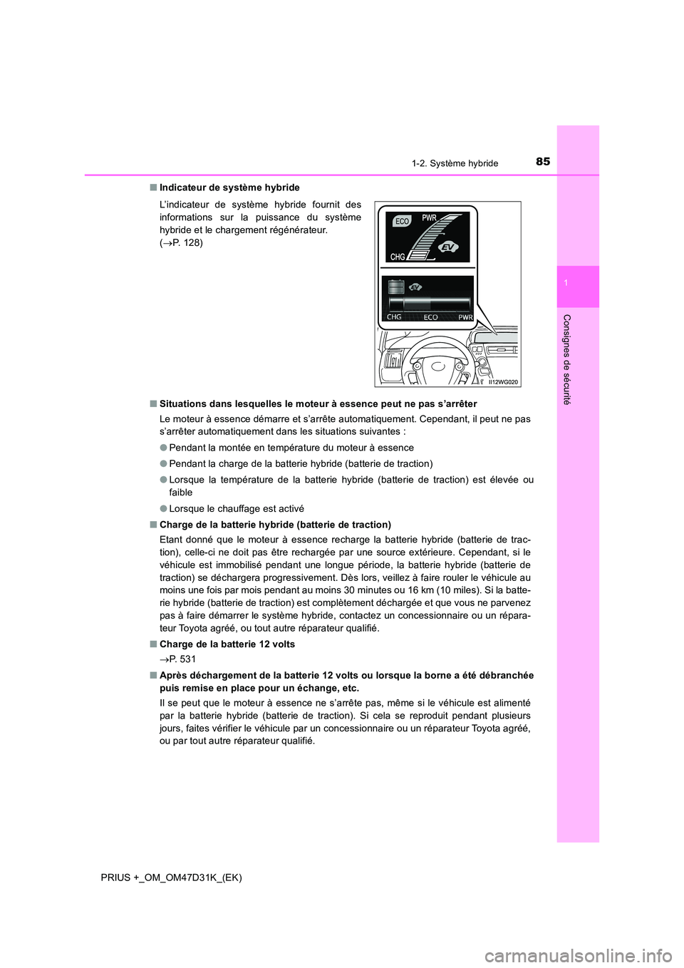 TOYOTA PRIUS PLUS 2019 Manuel du propriétaire (in French) 851-2. Système hybride
1
PRIUS +_OM_OM47D31K_(EK)
Consignes de sécurité
■Indicateur de système hybride
■ Situations dans lesquelles le moteur à essence peut ne pas s’arrêter
Le moteur à TOYOTA PRIUS PLUS 2019 Manuel du propriétaire (in French) 851-2. Système hybride
1
PRIUS +_OM_OM47D31K_(EK)
Consignes de sécurité
■Indicateur de système hybride
■ Situations dans lesquelles le moteur à essence peut ne pas s’arrêter
Le moteur à
