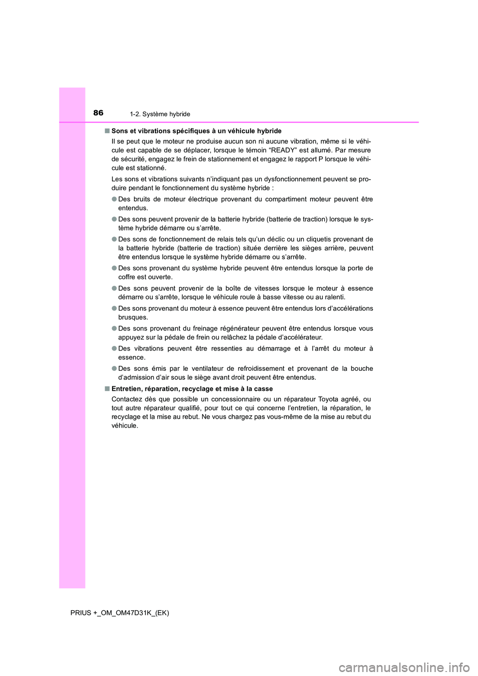 TOYOTA PRIUS PLUS 2019 Manuel du propriétaire (in French) 861-2. Système hybride
PRIUS +_OM_OM47D31K_(EK)
■ Sons et vibrations spécifiques à un véhicule hybride
Il se peut que le moteur ne produise aucun son ni aucune vibration, même si le véhi-
c TOYOTA PRIUS PLUS 2019 Manuel du propriétaire (in French) 861-2. Système hybride
PRIUS +_OM_OM47D31K_(EK)
■ Sons et vibrations spécifiques à un véhicule hybride
Il se peut que le moteur ne produise aucun son ni aucune vibration, même si le véhi-
c