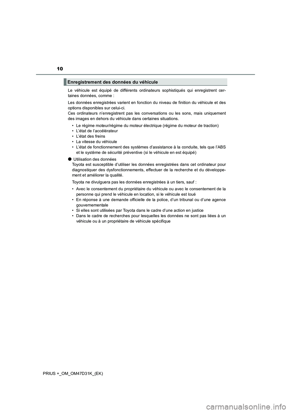 TOYOTA PRIUS PLUS 2019  Manuel du propriétaire (in French) 10
PRIUS +_OM_OM47D31K_(EK)Le véhicule est équipé de différents ordinateurs sophistiqués qui enregistrent cer-
taines données, comme :
Les données enregistrées varient en fonction du niveau de