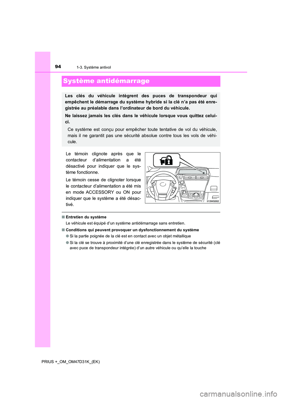 TOYOTA PRIUS PLUS 2019 Manuel du propriétaire (in French) 941-3. Système antivol
PRIUS +_OM_OM47D31K_(EK)
Système antidémarrage
Le témoin clignote après que le
contacteur d’alimentation a été
désactivé pour indiquer que le sys-
tème fonctionne TOYOTA PRIUS PLUS 2019 Manuel du propriétaire (in French) 941-3. Système antivol
PRIUS +_OM_OM47D31K_(EK)
Système antidémarrage
Le témoin clignote après que le
contacteur d’alimentation a été
désactivé pour indiquer que le sys-
tème fonctionne