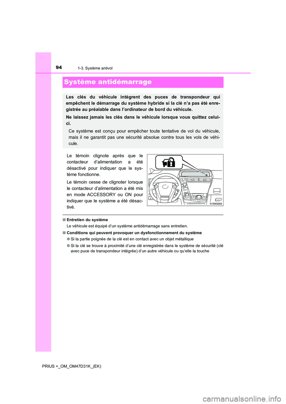 TOYOTA PRIUS PLUS 2019  Manuel du propriétaire (in French) 941-3. Système antivol
PRIUS +_OM_OM47D31K_(EK)
Système antidémarrage
Le témoin clignote après que le 
contacteur d’alimentation a été 
désactivé pour indiquer que le sys- 
tème fonctionne