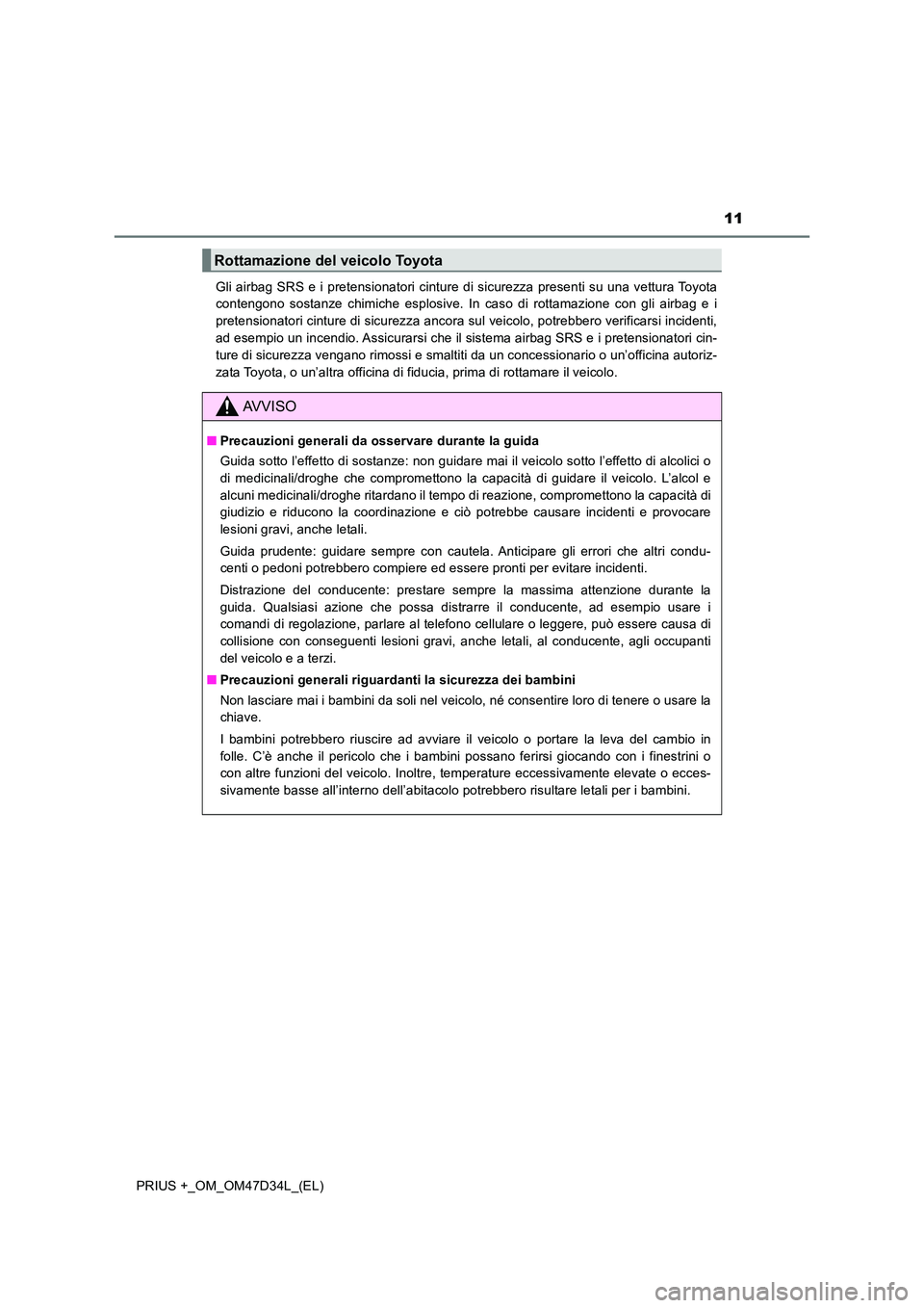 TOYOTA PRIUS PLUS 2019 Manuale duso (in Italian) 11
PRIUS +_OM_OM47D34L_(EL)
Gli airbag SRS e i pretensionatori cinture di sicurezza presenti su una vettura Toyota
contengono sostanze chimiche esplosive. In caso di rottamazione con gli airbag e i TOYOTA PRIUS PLUS 2019 Manuale duso (in Italian) 11
PRIUS +_OM_OM47D34L_(EL)
Gli airbag SRS e i pretensionatori cinture di sicurezza presenti su una vettura Toyota
contengono sostanze chimiche esplosive. In caso di rottamazione con gli airbag e i